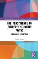 The Persistence Of Entrepreneurship Myths di Simon Bridge edito da Taylor & Francis Ltd