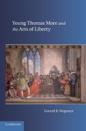 Young Thomas More and the Arts of Liberty di Gerard B. Wegemer edito da Cambridge University Press