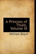 A Princess Of Thule, Volume Iii di William Black edito da Bibliolife