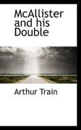 Mcallister And His Double di Arthur Cheney Train edito da Bibliolife