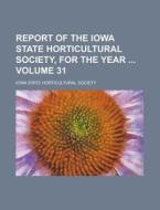 Report of the Iowa State Horticultural Society, for the Year Volume 31 di Iowa State Horticultural Society edito da Rarebooksclub.com