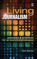 Martin, R: Living Journalism: Principles & Practices for an di Rich Martin edito da Taylor & Francis Ltd