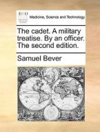 The Cadet. A Military Treatise. By An Officer. The Second Edition di Samuel Bever edito da Gale Ecco, Print Editions