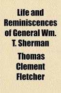 Life And Reminiscences Of General Wm. T. Sherman di Thomas Clement Fletcher edito da General Books Llc