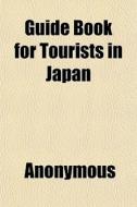 Guide Book For Tourists In Japan di Anonymous edito da General Books