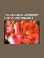 The Fisheries Exhibition Literature Volume 4 di London International Exhibition, Books Group edito da Rarebooksclub.com