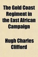 The Gold Coast Regiment In The East Afri di Hugh Charles Clifford edito da General Books