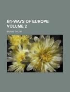 By-ways Of Europe Volume 2 di Bayard Taylor edito da Rarebooksclub.com