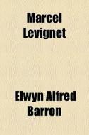 Marcel Levignet di Elwyn Alfred Barron edito da General Books