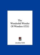 The Wonderful Wonder of Wonders (1721) di Jonathan Swift edito da Kessinger Publishing