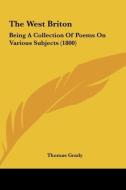 The West Briton: Being a Collection of Poems on Various Subjects (1800) di Thomas Grady edito da Kessinger Publishing