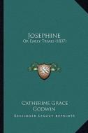 Josephine: Or Early Trials (1837) di Catherine Grace Godwin edito da Kessinger Publishing