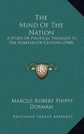 The Mind of the Nation: A Study of Political Thought in the Nineteenth Century (1900) di Marcus Robert Phipps Dorman edito da Kessinger Publishing