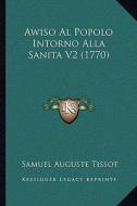 Awiso Al Popolo Intorno Alla Sanita V2 (1770) di Samuel Auguste Tissot edito da Kessinger Publishing