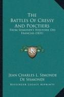 The Battles of Cressy and Poictiers: From Sismondiacentsa -A Centss Hisstoire Des Francais (1831) di Jean Charles Leonard Simond De Sismondi edito da Kessinger Publishing
