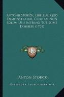 Antonii Storck, Libellus, Quo Demonstratur, Cicutam Non Solum Usu Interno Tutissime Exhiberi (1761) di Anton Storck edito da Kessinger Publishing