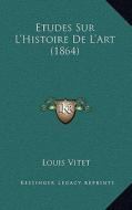 Etudes Sur L'Histoire de L'Art (1864) di Louis Vitet edito da Kessinger Publishing