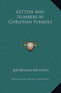 Letters and Numbers as Christian Symbols di Katherine Kennedy edito da Kessinger Publishing