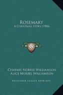Rosemary: A Christmas Story (1906) di Charles Norris Williamson, Alice Muriel Williamson edito da Kessinger Publishing