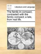 The Family In-compact, Contrasted With The Family Compact; A Tale, From Real Life di Multiple Contributors edito da Gale Ecco, Print Editions