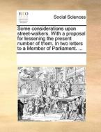 Some Considerations Upon Street-walkers. With A Proposal For Lessening The Present Number Of Them. In Two Letters To A Member Of Parliament. di Multiple Contributors edito da Gale Ecco, Print Editions