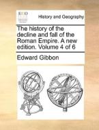 The History Of The Decline And Fall Of The Roman Empire. A New Edition. Volume 4 Of 6 di Edward Gibbon edito da Gale Ecco, Print Editions