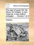The Age Of Lewis Xiv. By Mons. De Voltaire. In Two Volumes. A New Edition Enlarged. ... Volume 1 Of 2 di Voltaire edito da Gale Ecco, Print Editions