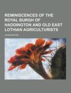 Reminiscences Of The Royal Burgh Of Haddington And Old East Lothian Agriculturists di John Martine edito da Theclassics.us