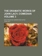 The Dramatic Works of John Lacy, Comedian Volume 3; With Prefatory Memoir and Notes di John Lacy edito da Rarebooksclub.com