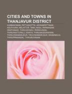 Cities and Towns in Thanjavur District: Kumbakonam, Pattukkottai, Adirampattinam, Aduthurai, Melattur, Tamil Nadu, Papanasam, Orathanad di Source Wikipedia edito da Books LLC, Wiki Series