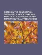 Notes On The Composition, Therapeutic Indications And Practical Advantages Of The Pharmaceutical Preparations di U S Government, Anonymous edito da Rarebooksclub.com