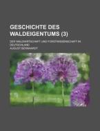 Geschichte Des Waldeigentums (3); Der Waldwirtschaft Und Forstwissenschaft In Deutschland di August Bernhardt edito da General Books Llc