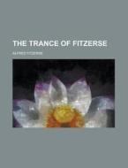 The Trance of Fitzerse di Alfred Fitzerse edito da Rarebooksclub.com