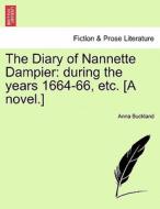 The Diary of Nannette Dampier: during the years 1664-66, etc. [A novel.] di Anna Buckland edito da British Library, Historical Print Editions