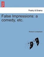 False Impressions: a comedy, etc. di Richard Cumberland edito da British Library, Historical Print Editions