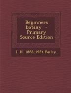 Beginners Botany di L. H. 1858-1954 Bailey edito da Nabu Press
