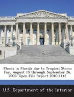 Floods In Florida Due To Tropical Storm Fay, August 15 Through September 26, 2008 di Richard J Verdi, Sandra L Holt edito da Bibliogov