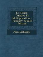 Le Rosier: Culture Et Multiplication di Jean Lachaume edito da Nabu Press