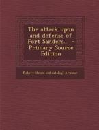 The Attack Upon and Defense of Fort Sanders.. di Robert [From Old Catalog] Armour edito da Nabu Press