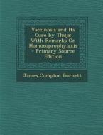 Vaccinosis and Its Cure by Thuja: With Remarks on Homoeoprophylaxis di James Compton Burnett edito da Nabu Press