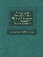 A Practical Manual of the Nyanja Language ... - Primary Source Edition di Alexander Hetherwick edito da Nabu Press