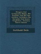 Klingers Und Grillparzers Medea, Mit Einander Und Mit Den Antiken Vorbildern Des Euripides Und Seneca Verglichen - Primary Source Edition di Gotthold Deile edito da Nabu Press