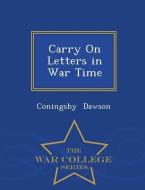 Carry on Letters in War Time - War College Series di Coningsby Dawson edito da WAR COLLEGE SERIES