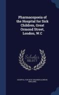 Pharmacopoeia Of The Hospital For Sick Children, Great Ormond Street, London, W.c edito da Sagwan Press