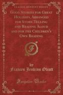 Good Stories For Great Holidays, Arranged For Story-telling And Reading Aloud And For The Children's Own Reading (classic Reprint) di Frances Jenkins Olcott edito da Forgotten Books