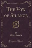 The Vow Of Silence (classic Reprint) di Alice Perrin edito da Forgotten Books