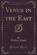 Venus In The East (classic Reprint) di Wallace Irwin edito da Forgotten Books