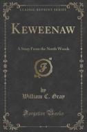 Keweenaw di William C Gray edito da Forgotten Books