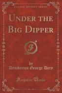 Under The Big Dipper (classic Reprint) di Desiderius George Dery edito da Forgotten Books