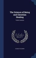 The Science Of Being And Christian Healing di Charles Fillmore edito da Sagwan Press